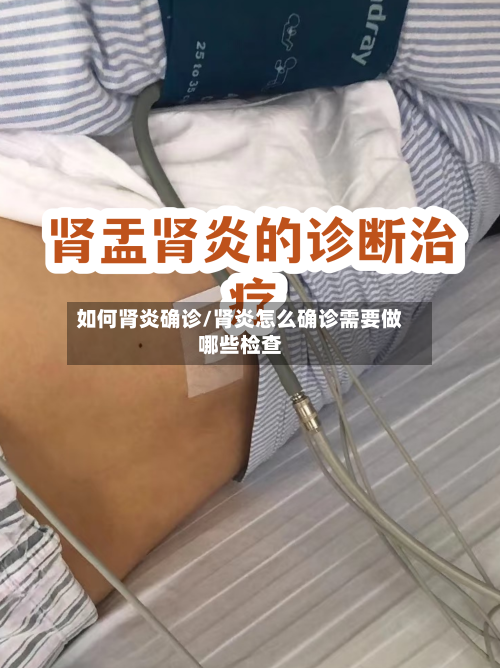 如何肾炎确诊/肾炎怎么确诊需要做哪些检查-第2张图片