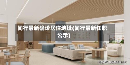 闵行最新确诊居住地址(闵行最新任职公示)-第2张图片