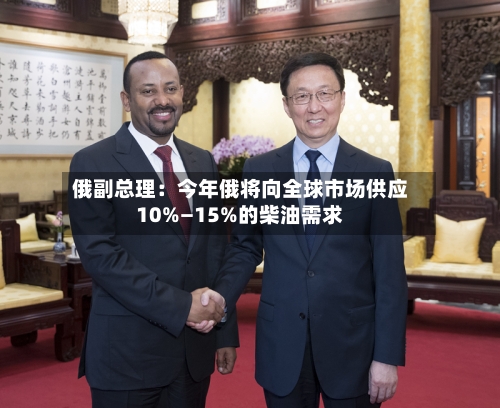 俄副总理：今年俄将向全球市场供应10%—15%的柴油需求-第2张图片