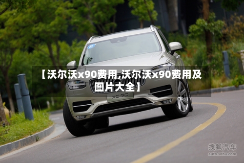 【沃尔沃x90费用,沃尔沃x90费用及图片大全】-第2张图片