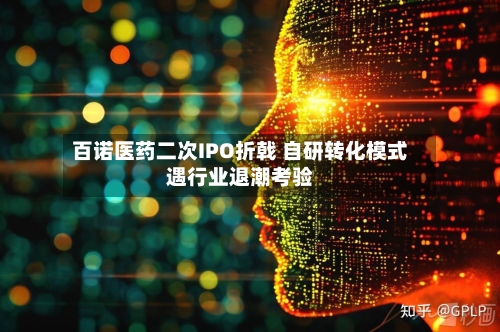 百诺医药二次IPO折戟 自研转化模式遇行业退潮考验