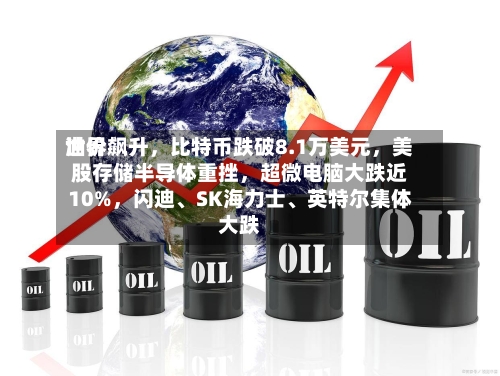 世界油价飙升，比特币跌破8.1万美元	，美股存储半导体重挫，超微电脑大跌近10%，闪迪、SK海力士、英特尔集体大跌-第3张图片