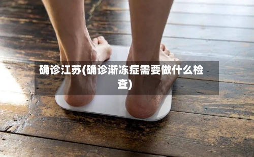 确诊江苏(确诊渐冻症需要做什么检查)-第2张图片
