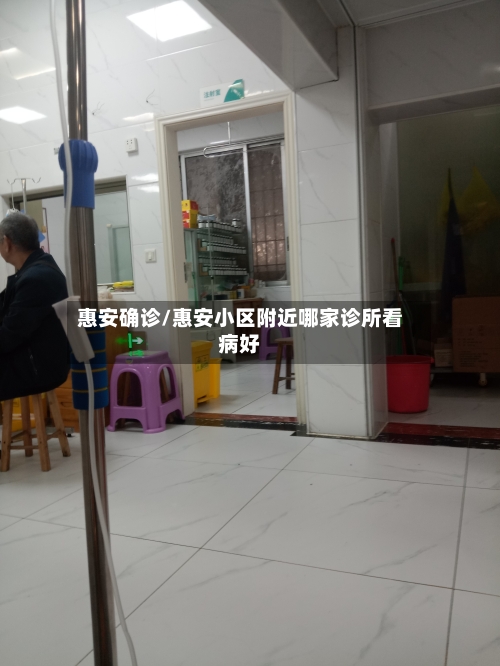 惠安确诊/惠安小区附近哪家诊所看病好