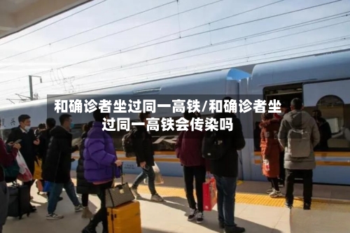 和确诊者坐过同一高铁/和确诊者坐过同一高铁会传染吗-第2张图片