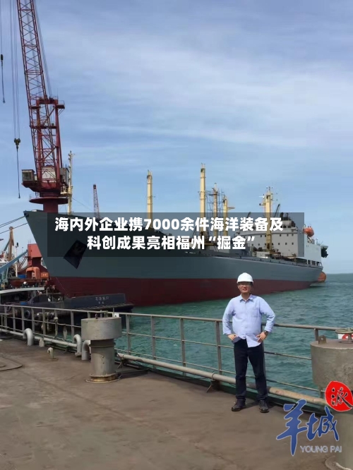 海内外企业携7000余件海洋装备及科创成果亮相福州“掘金”-第2张图片